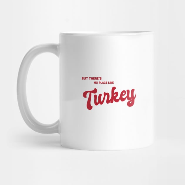 But There's No Place Like Turkey by kindacoolbutnotreally